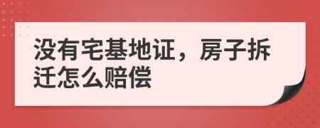 沒有宅基地證，房子拆遷怎么賠償