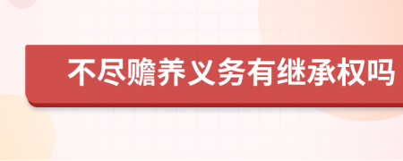不盡贍養(yǎng)義務(wù)有繼承權(quán)嗎