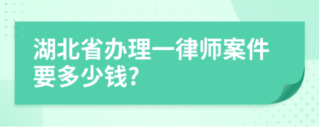 湖北省辦理一律師案件要多少錢(qián)?