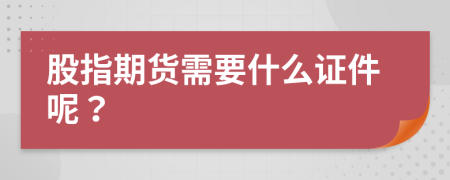 股指期貨需要什么證件呢？