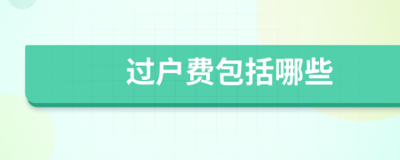 過(guò)戶費(fèi)包括哪些
