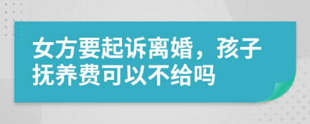 女方要起訴離婚，孩子撫養(yǎng)費可以不給嗎