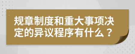 規(guī)章制度和重大事項決定的異議程序有什么？