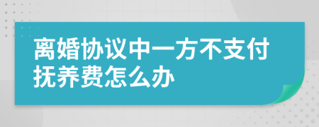 離婚協(xié)議中一方不支付撫養(yǎng)費(fèi)怎么辦