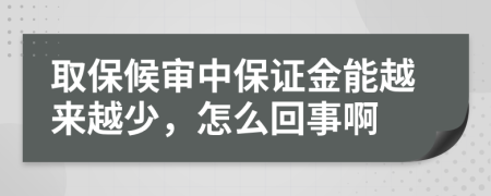 取保候?qū)徶斜ＷC金能越來越少，怎么回事啊