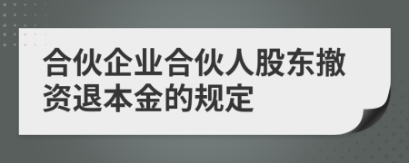 合伙企業(yè)合伙人股東撤資退本金的規(guī)定