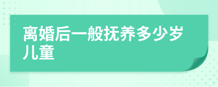 離婚后一般撫養(yǎng)多少歲兒童