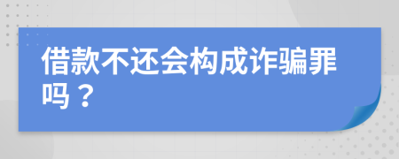 借款不還會(huì)構(gòu)成詐騙罪嗎？