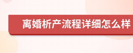 離婚析產(chǎn)流程詳細(xì)怎么樣