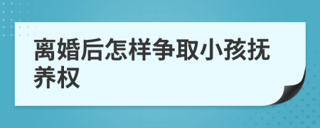 離婚后怎樣爭取小孩撫養(yǎng)權(quán)