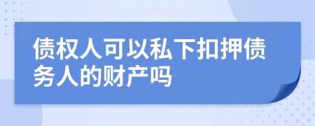 債權(quán)人可以私下扣押債務(wù)人的財(cái)產(chǎn)嗎