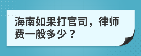 海南如果打官司，律師費(fèi)一般多少？