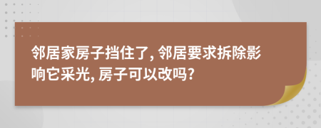 鄰居家房子擋住了, 鄰居要求拆除影響它采光, 房子可以改嗎?
