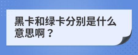 黑卡和綠卡分別是什么意思??？