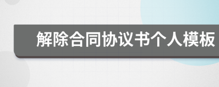 解除合同協(xié)議書個人模板