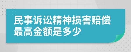 民事訴訟精神損害賠償最高金額是多少