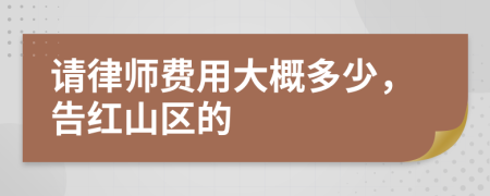 請律師費用大概多少，告紅山區(qū)的
