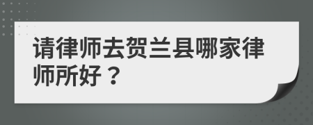 請(qǐng)律師去賀蘭縣哪家律師所好？