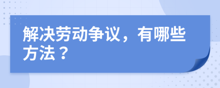 解決勞動爭議，有哪些方法？