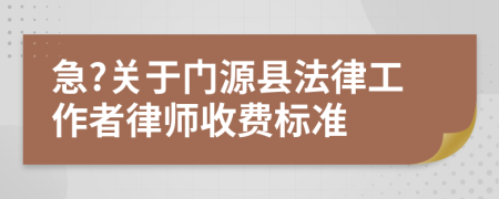 急?關于門源縣法律工作者律師收費標準