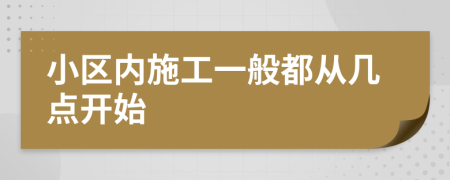 小區(qū)內(nèi)施工一般都從幾點(diǎn)開(kāi)始