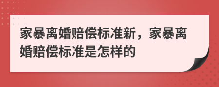 家暴離婚賠償標(biāo)準(zhǔn)新，家暴離婚賠償標(biāo)準(zhǔn)是怎樣的
