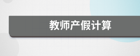 教師產(chǎn)假計(jì)算