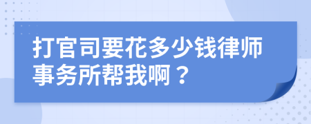 打官司要花多少錢律師事務(wù)所幫我啊？