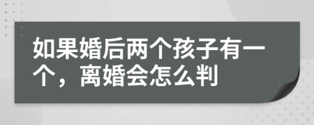 如果婚后兩個孩子有一個，離婚會怎么判