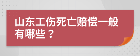 山東工傷死亡賠償一般有哪些？