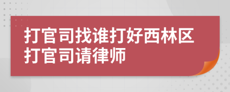 打官司找誰打好西林區(qū)打官司請律師