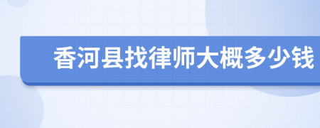 香河縣找律師大概多少錢