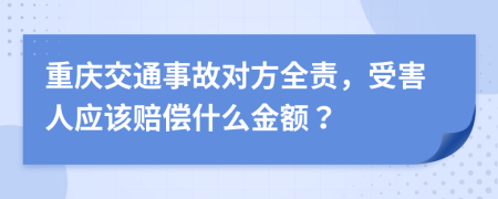 重慶交通事故對方全責，受害人應該賠償什么金額？