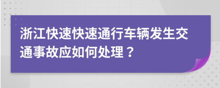 浙江快速快速通行車輛發(fā)生交通事故應(yīng)如何處理？