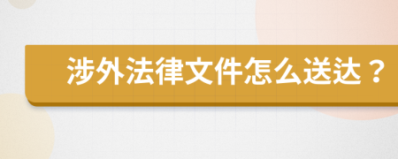 涉外法律文件怎么送達(dá)？