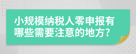 小規(guī)模納稅人零申報(bào)有哪些需要注意的地方?