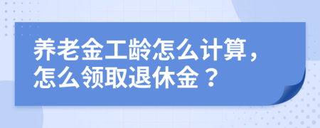 養(yǎng)老金工齡怎么計(jì)算，怎么領(lǐng)取退休金？