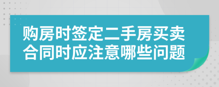 購(gòu)房時(shí)簽定二手房買賣合同時(shí)應(yīng)注意哪些問(wèn)題