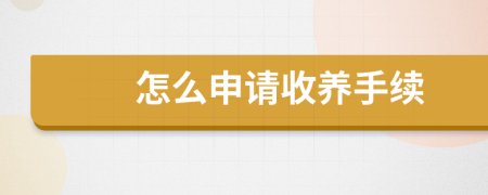 怎么申請收養(yǎng)手續(xù)
