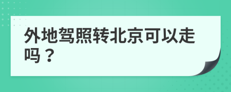 外地駕照轉(zhuǎn)北京可以走嗎？
