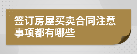 簽訂房屋買賣合同注意事項(xiàng)都有哪些