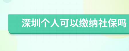 深圳個(gè)人可以繳納社保嗎