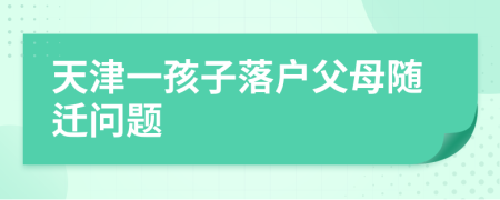 天津一孩子落戶父母隨遷問(wèn)題