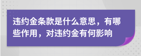 違約金條款是什么意思，有哪些作用，對違約金有何影響