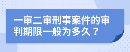 一審二審刑事案件的審判期限一般為多久？