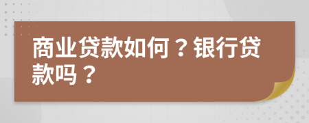 商業(yè)貸款如何？銀行貸款嗎？