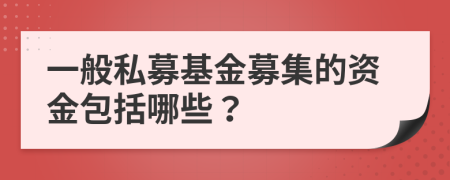 一般私募基金募集的資金包括哪些？