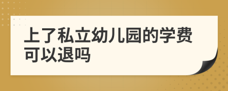 上了私立幼兒園的學(xué)費(fèi)可以退嗎