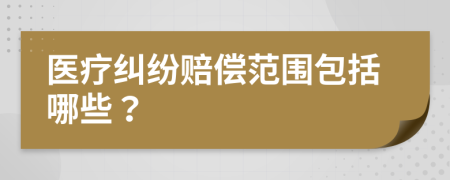 醫(yī)療糾紛賠償范圍包括哪些？