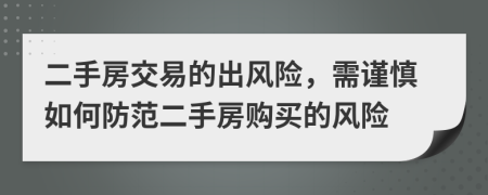 二手房交易的出風險，需謹慎如何防范二手房購買的風險